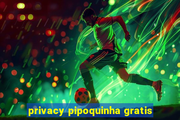 privacy pipoquinha gratis